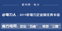 2019年電力企業(yè)的任務(wù)卡｜南方電網(wǎng)：定位“五者”、轉(zhuǎn)型“三商”